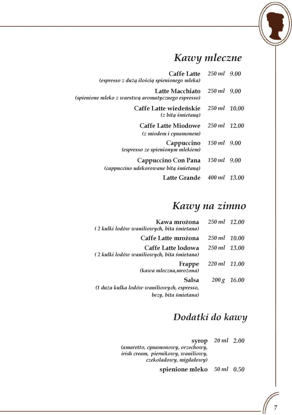 00 150 ml 9.00 Latte Grande 400 ml 13.00 Kawa mrożona ( 2 kulki lodów waniliowych, bita śmietana) 250 ml 12.00 Caffe Latte mrożona 250 ml 10.