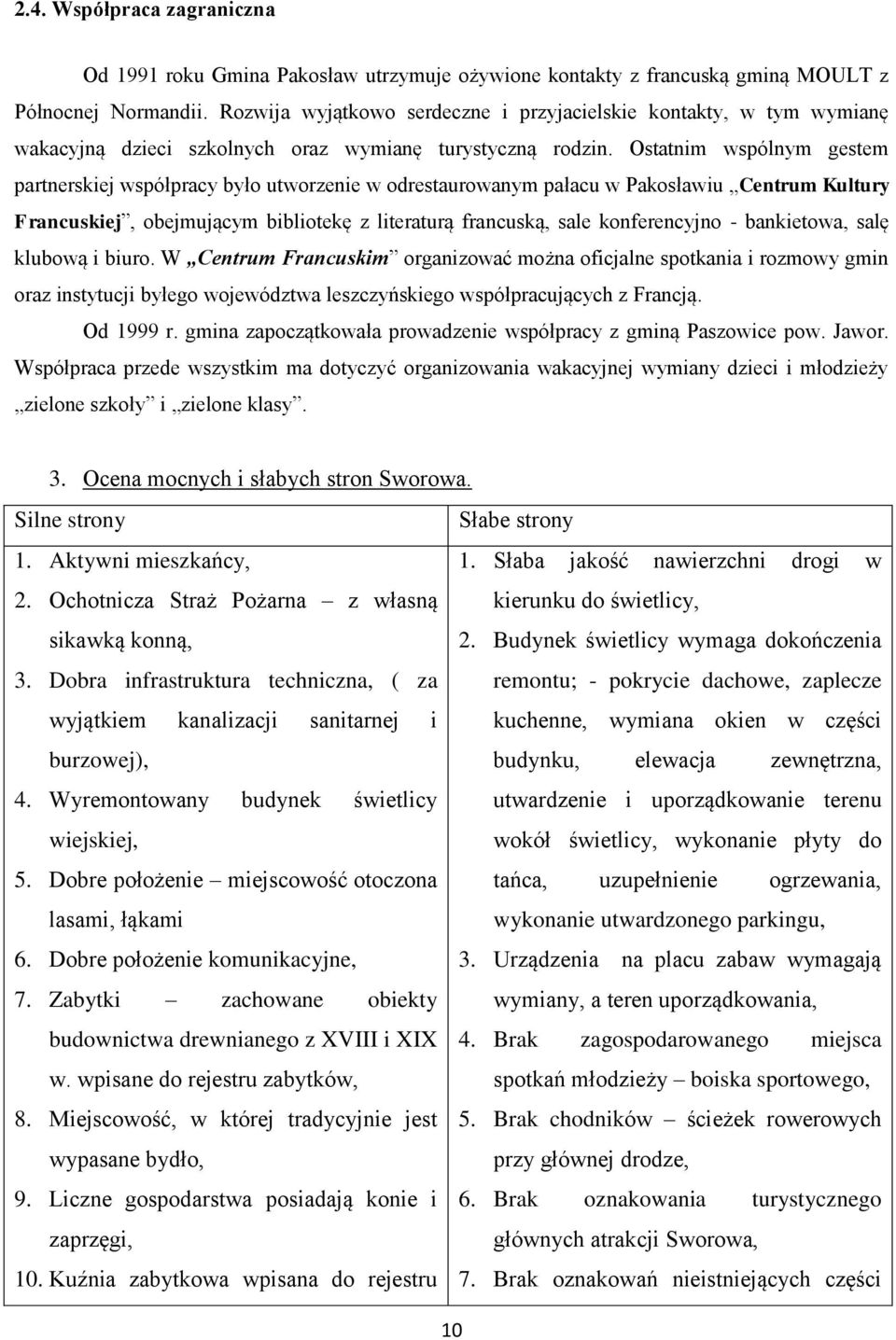 Ostatnim wspólnym gestem partnerskiej współpracy było utworzenie w odrestaurowanym pałacu w Pakosławiu Centrum Kultury Francuskiej, obejmującym bibliotekę z literaturą francuską, sale konferencyjno -
