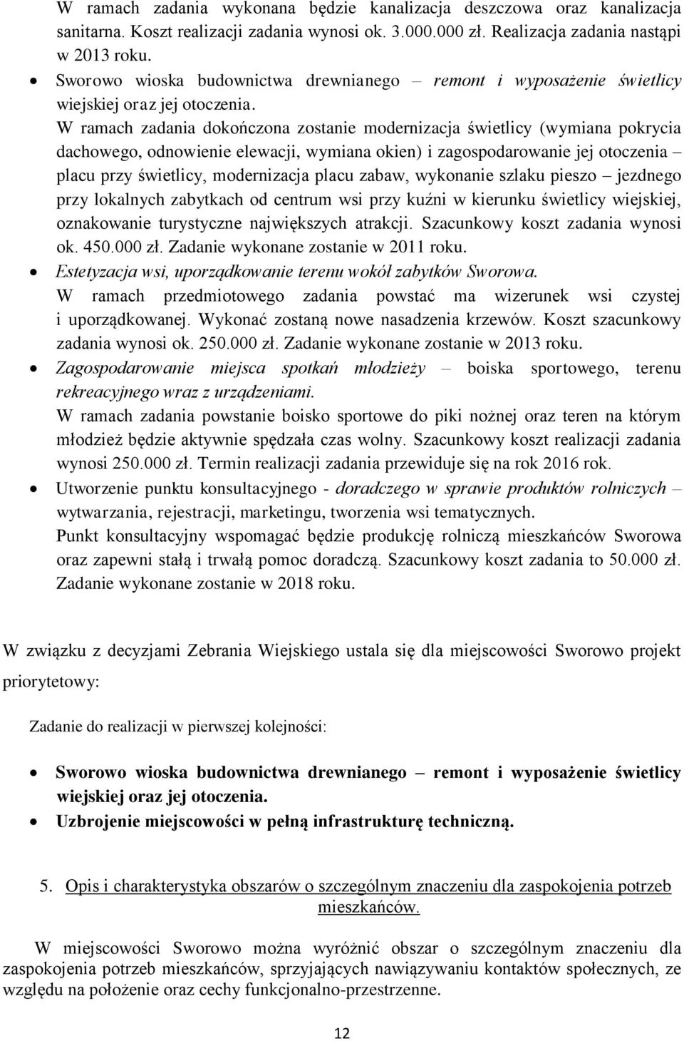 W ramach zadania dokończona zostanie modernizacja świetlicy (wymiana pokrycia dachowego, odnowienie elewacji, wymiana okien) i zagospodarowanie jej otoczenia placu przy świetlicy, modernizacja placu