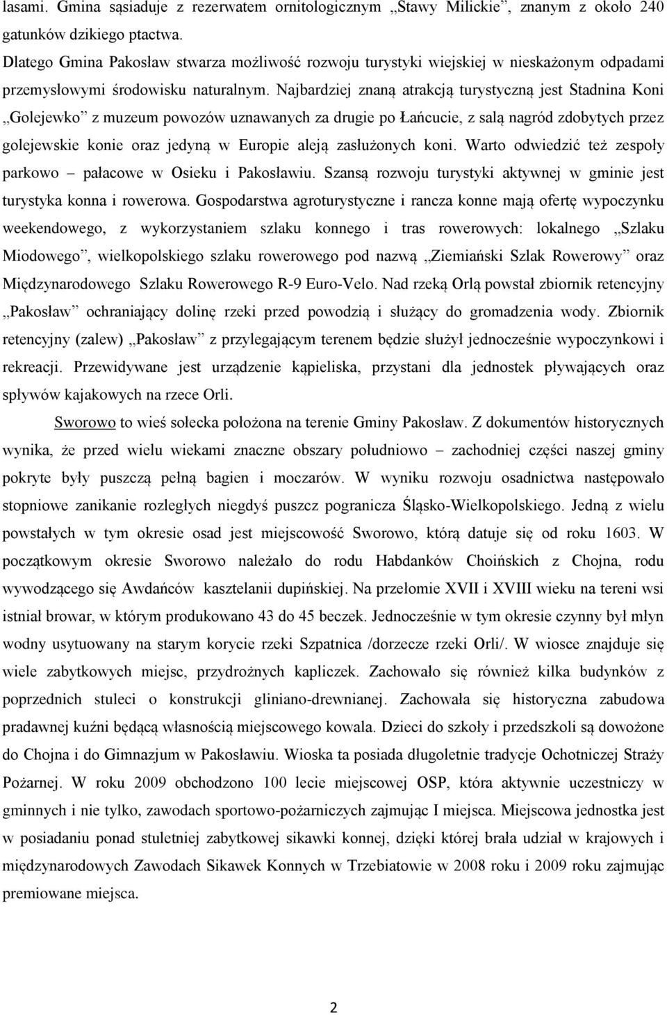 Najbardziej znaną atrakcją turystyczną jest Stadnina Koni Golejewko z muzeum powozów uznawanych za drugie po Łańcucie, z salą nagród zdobytych przez golejewskie konie oraz jedyną w Europie aleją