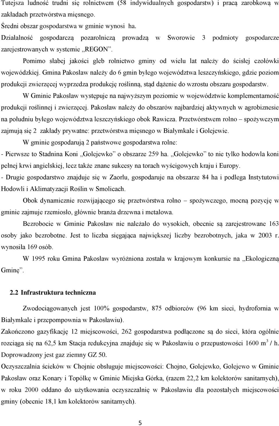 Pomimo słabej jakości gleb rolnictwo gminy od wielu lat należy do ścisłej czołówki wojewódzkiej.