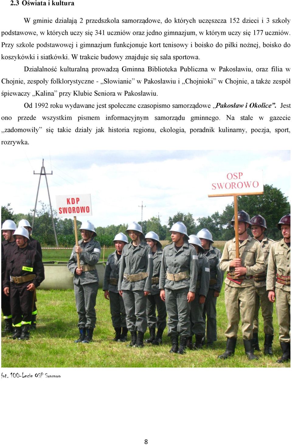 Działalność kulturalną prowadzą Gminna Biblioteka Publiczna w Pakosławiu, oraz filia w Chojnie, zespoły folklorystyczne - Słowianie w Pakosławiu i Chojnioki w Chojnie, a także zespół śpiewaczy Kalina