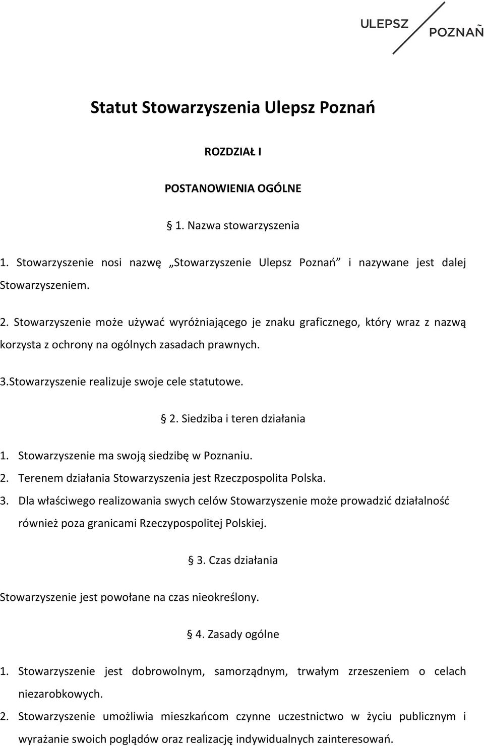 Siedziba i teren działania 1. Stowarzyszenie ma swoją siedzibę w Poznaniu. 2. Terenem działania Stowarzyszenia jest Rzeczpospolita Polska. 3.
