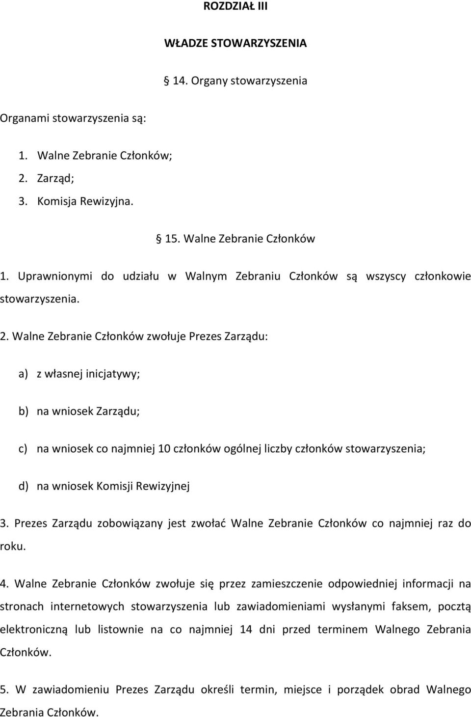 Walne Zebranie Członków zwołuje Prezes Zarządu: a) z własnej inicjatywy; b) na wniosek Zarządu; c) na wniosek co najmniej 10 członków ogólnej liczby członków stowarzyszenia; d) na wniosek Komisji