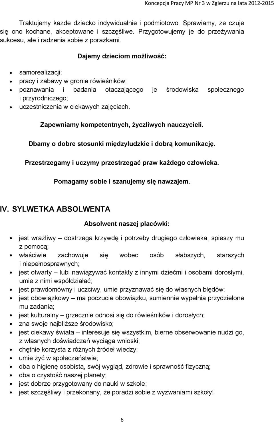Zapewniamy kompetentnych, życzliwych nauczycieli. Dbamy o dobre stosunki międzyludzkie i dobrą komunikację. Przestrzegamy i uczymy przestrzegać praw każdego człowieka.