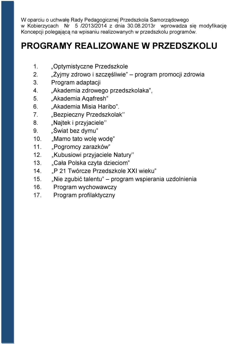 Żyjmy zdrowo i szczęśliwie program promocji zdrowia 3. Program adaptacji 4. Akademia zdrowego przedszkolaka, 5. Akademia Aqafresh 6. Akademia Misia Haribo. 7. Bezpieczny Przedszkolak 8.