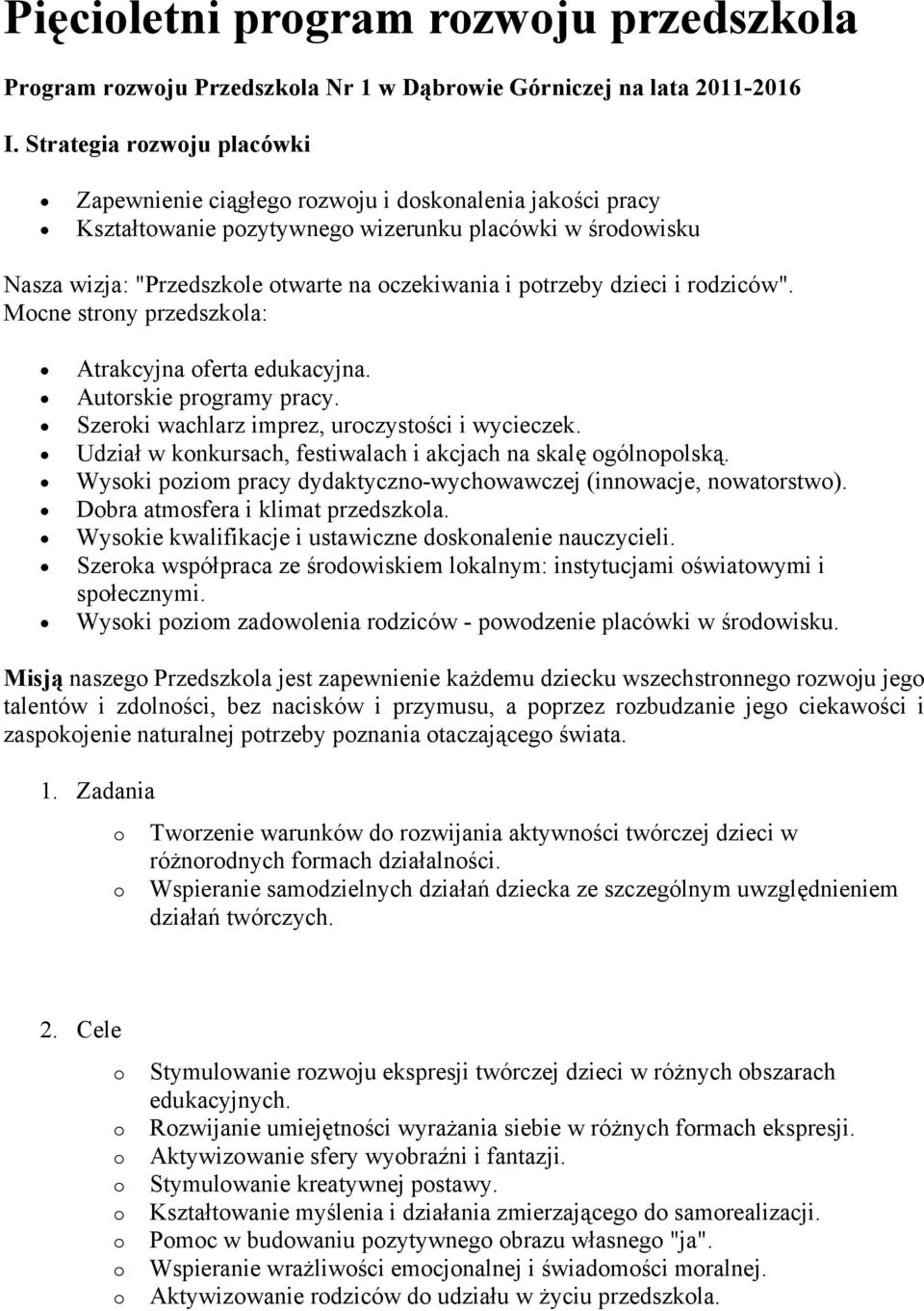 potrzeby dzieci i rodziców". Mocne strony przedszkola: Atrakcyjna oferta edukacyjna. Autorskie programy pracy. Szeroki wachlarz imprez, uroczystości i wycieczek.