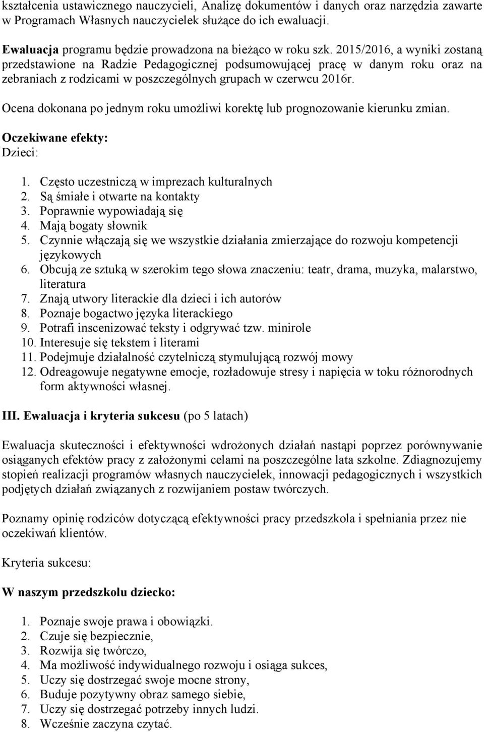 2015/2016, a wyniki zostaną przedstawione na Radzie Pedagogicznej podsumowującej pracę w danym roku oraz na zebraniach z rodzicami w poszczególnych grupach w czerwcu 2016r.