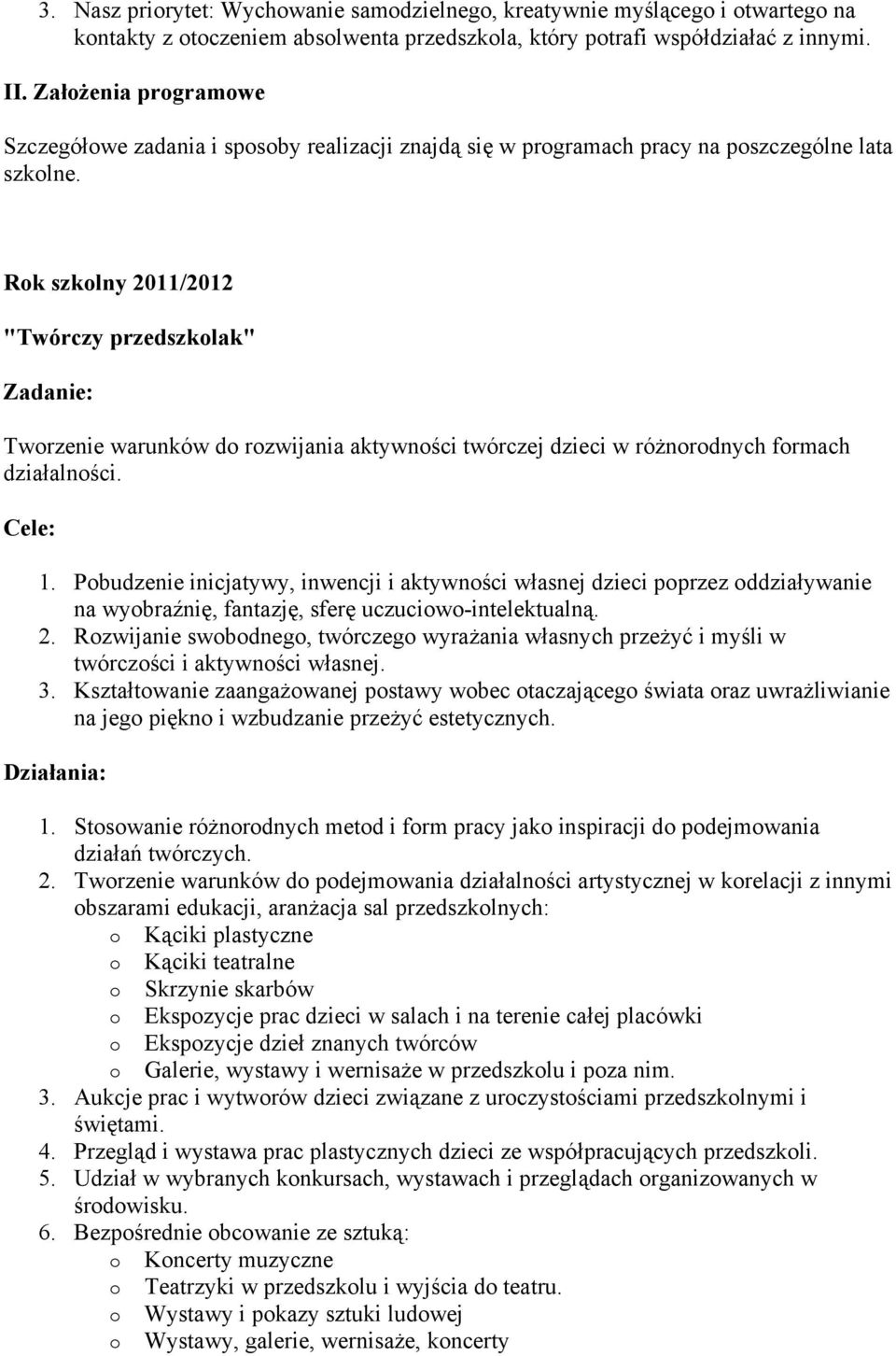 Rok szkolny 2011/2012 "Twórczy przedszkolak" Zadanie: Tworzenie warunków do rozwijania aktywności twórczej dzieci w różnorodnych formach działalności. Cele: 1.