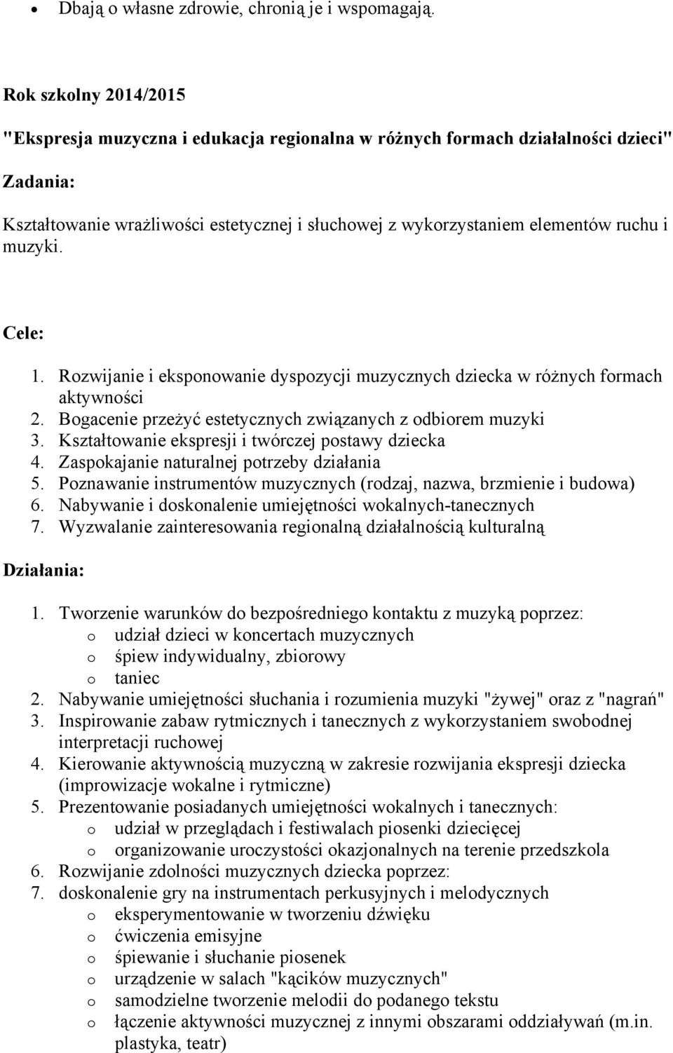 muzyki. Cele: 1. Rozwijanie i eksponowanie dyspozycji muzycznych dziecka w różnych formach aktywności 2. Bogacenie przeżyć estetycznych związanych z odbiorem muzyki 3.