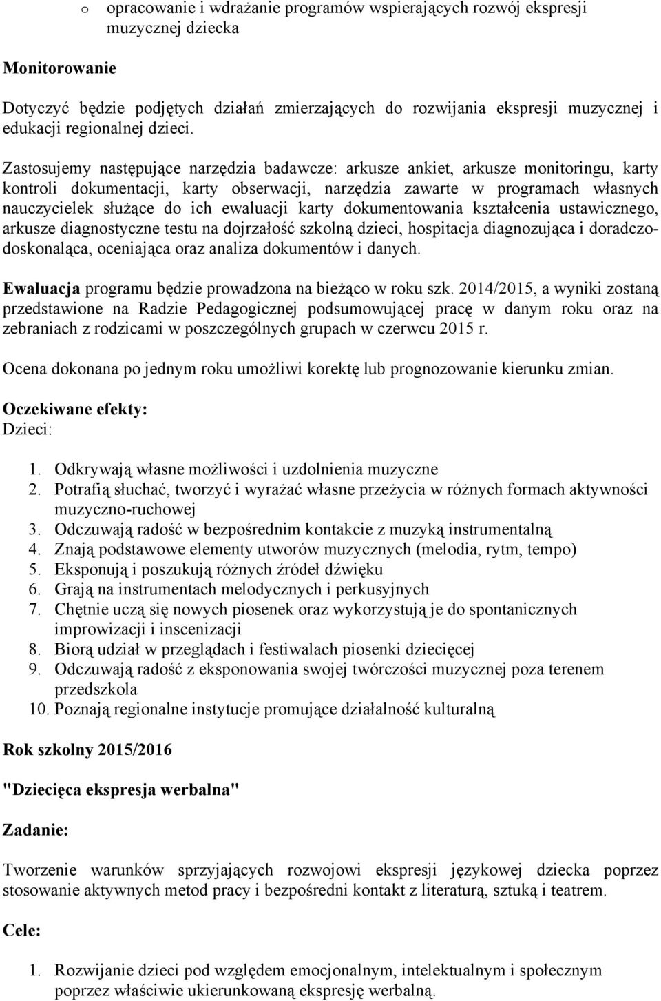 Zastosujemy następujące narzędzia badawcze: arkusze ankiet, arkusze monitoringu, karty kontroli dokumentacji, karty obserwacji, narzędzia zawarte w programach własnych nauczycielek służące do ich