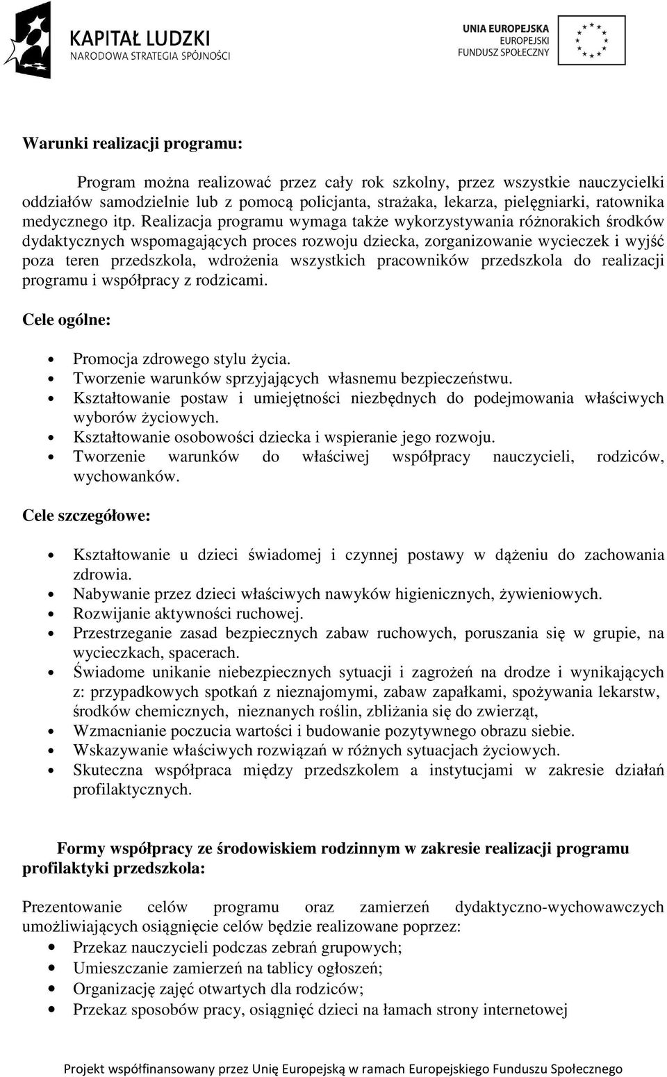 Realizacja programu wymaga także wykorzystywania różnorakich środków dydaktycznych wspomagających proces rozwoju dziecka, zorganizowanie wycieczek i wyjść poza teren przedszkola, wdrożenia wszystkich