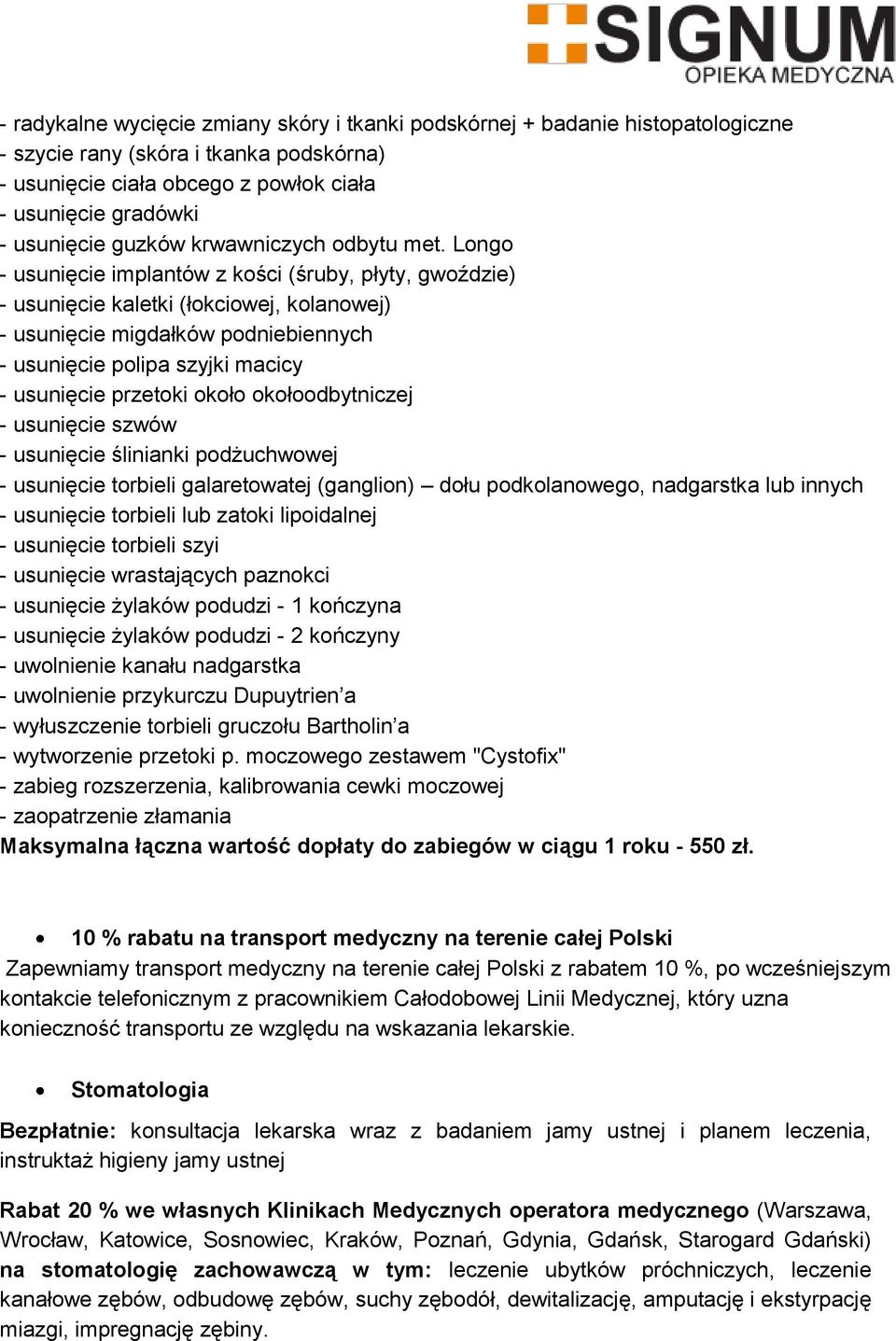 Longo - usunięcie implantów z kości (śruby, płyty, gwoździe) - usunięcie kaletki (łokciowej, kolanowej) - usunięcie migdałków podniebiennych - usunięcie polipa szyjki macicy - usunięcie przetoki