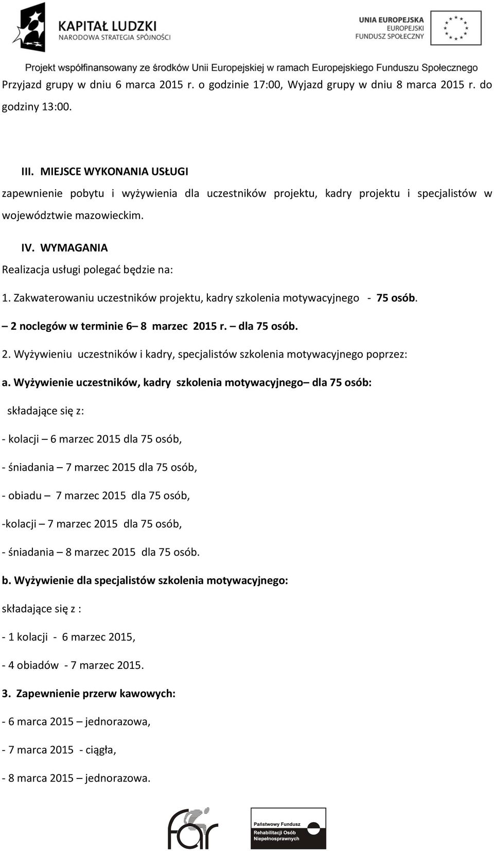 Zakwaterowaniu uczestników projektu, kadry szkolenia motywacyjnego - 75 osób. 2 noclegów w terminie 6 8 marzec 2015 r. dla 75 osób. 2. Wyżywieniu uczestników i kadry, specjalistów szkolenia motywacyjnego poprzez: a.