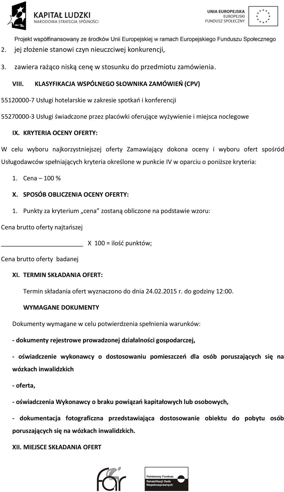 KRYTERIA OCENY OFERTY: W celu wyboru najkorzystniejszej oferty Zamawiający dokona oceny i wyboru ofert spośród Usługodawców spełniających kryteria określone w punkcie IV w oparciu o poniższe