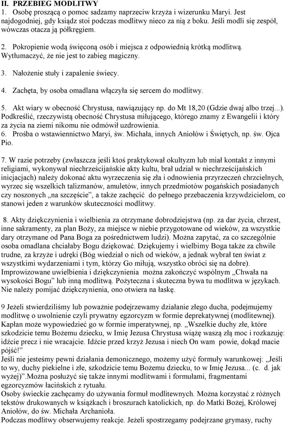 Nałożenie stuły i zapalenie świecy. 4. Zachęta, by osoba omadlana włączyła się sercem do modlitwy. 5. Akt wiary w obecność Chrystusa, nawiązujący np. do Mt 18,20 (Gdzie dwaj albo trzej...).