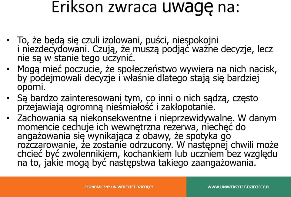 Są bardzo zainteresowani tym, co inni o nich sądzą, często przejawiają ogromną nieśmiałość i zakłopotanie. Zachowania są niekonsekwentne i nieprzewidywalne.