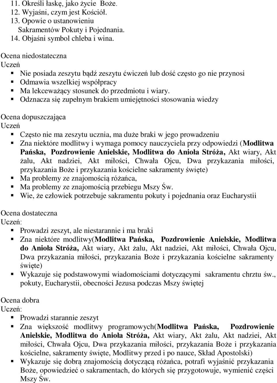 Odznacza się zupełnym brakiem umiejętności stosowania wiedzy Ocena dopuszczająca Uczeń Często nie ma zeszytu ucznia, ma duże braki w jego prowadzeniu Zna niektóre modlitwy i wymaga pomocy nauczyciela