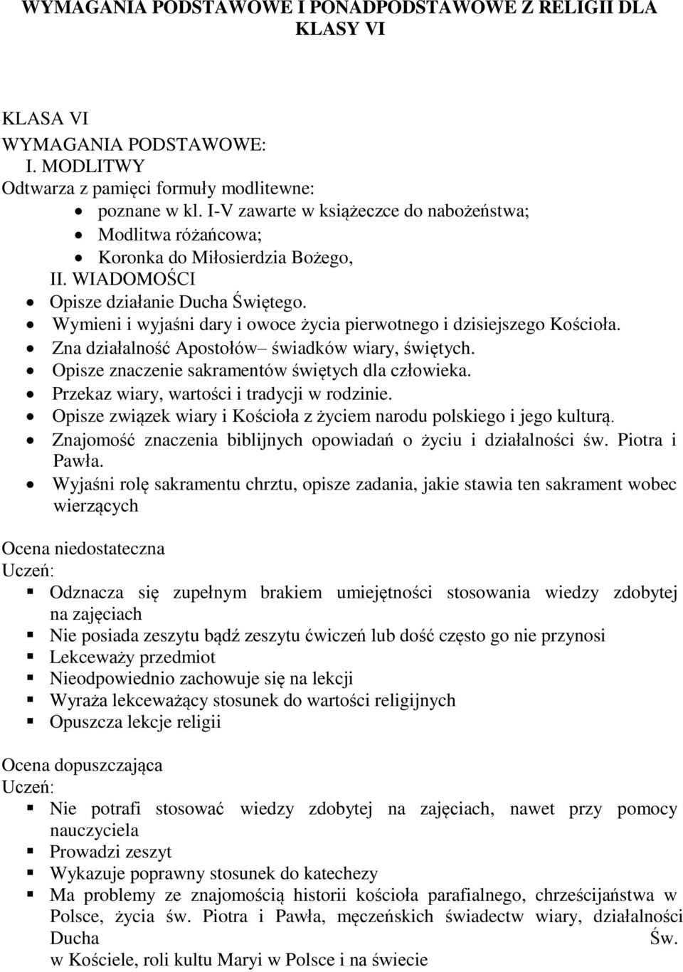 Wymieni i wyjaśni dary i owoce życia pierwotnego i dzisiejszego Kościoła. Zna działalność Apostołów świadków wiary, świętych. Opisze znaczenie sakramentów świętych dla człowieka.