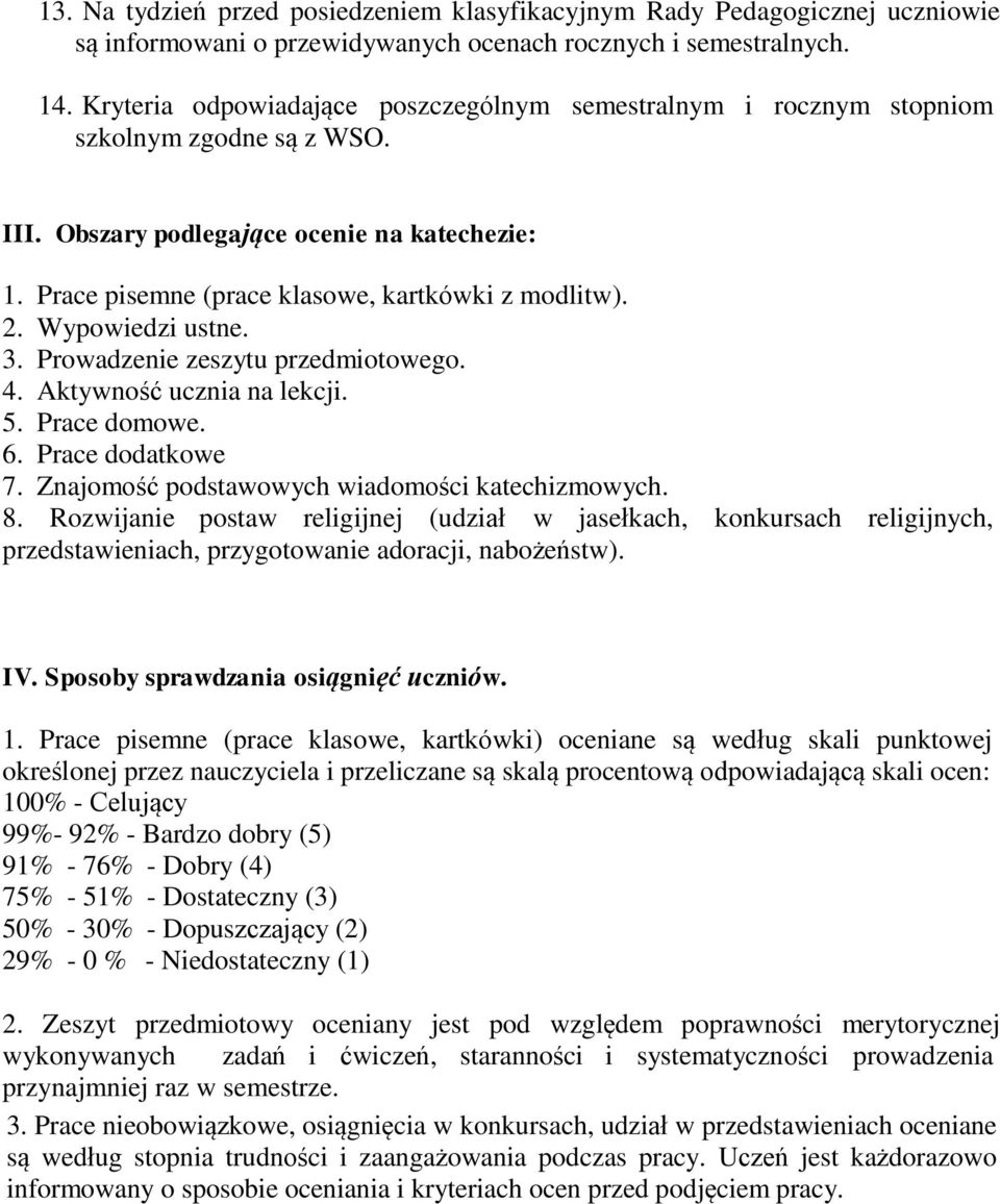 Wypowiedzi ustne. 3. Prowadzenie zeszytu przedmiotowego. 4. Aktywność ucznia na lekcji. 5. Prace domowe. 6. Prace dodatkowe 7. Znajomość podstawowych wiadomości katechizmowych. 8.