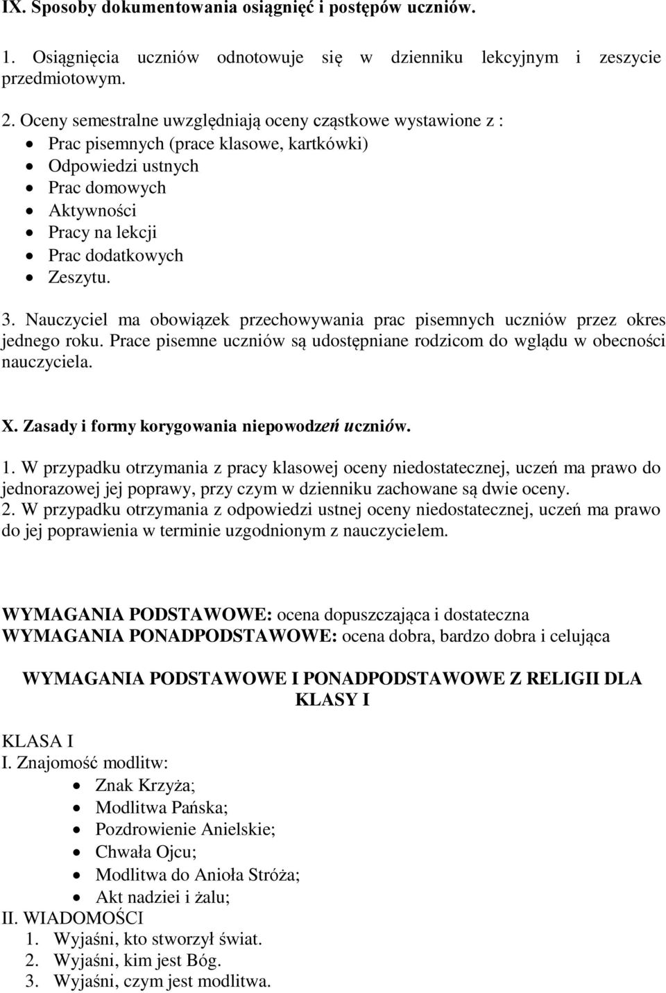 Nauczyciel ma obowiązek przechowywania prac pisemnych uczniów przez okres jednego roku. Prace pisemne uczniów są udostępniane rodzicom do wglądu w obecności nauczyciela. X.