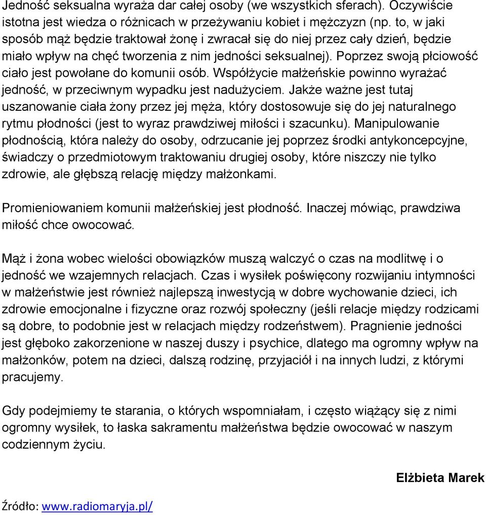 Poprzez swoją płciowość ciało jest powołane do komunii osób. Współżycie małżeńskie powinno wyrażać jedność, w przeciwnym wypadku jest nadużyciem.