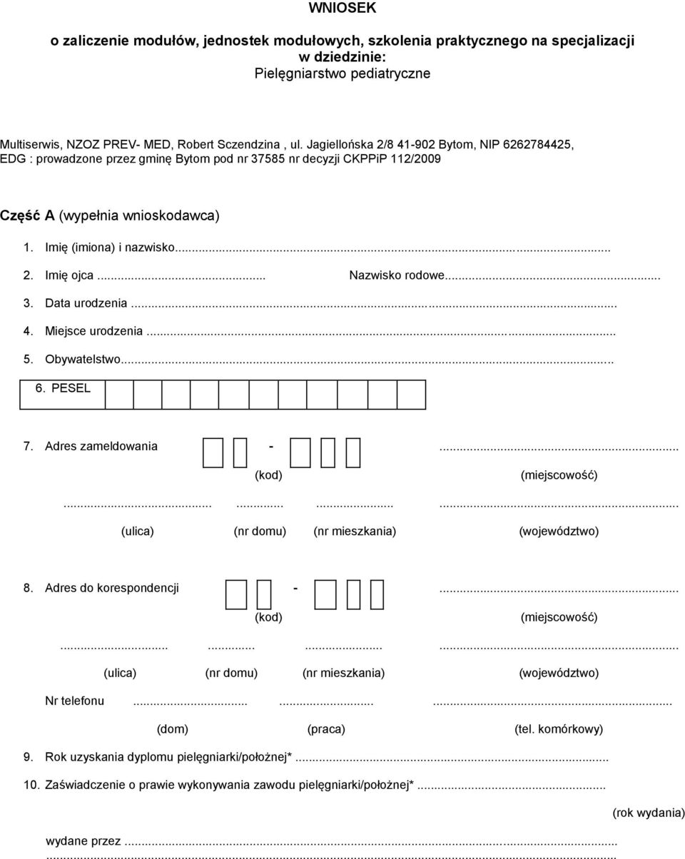 .. Nazwisko rodowe... 3. Data urodzenia... 4. Miejsce urodzenia... 5. Obywatelstwo... 6. PESEL 7. Adres zameldowania -... (kod) (miejscowość)............ (ulica) (nr domu) (nr mieszkania) (województwo) 8.