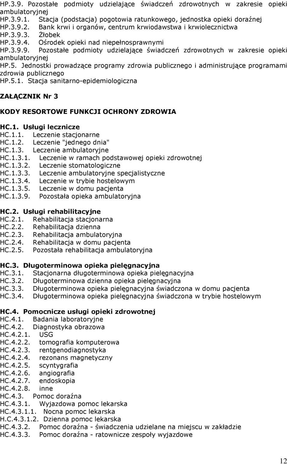 5. Jednostki prowadzące programy zdrowia publicznego i administrujące programami zdrowia publicznego HP.5.1. Stacja sanitarno-epidemiologiczna ZAŁĄCZNIK Nr 3 KODY RESORTOWE FUNKCJI OCHRONY ZDROWIA HC.