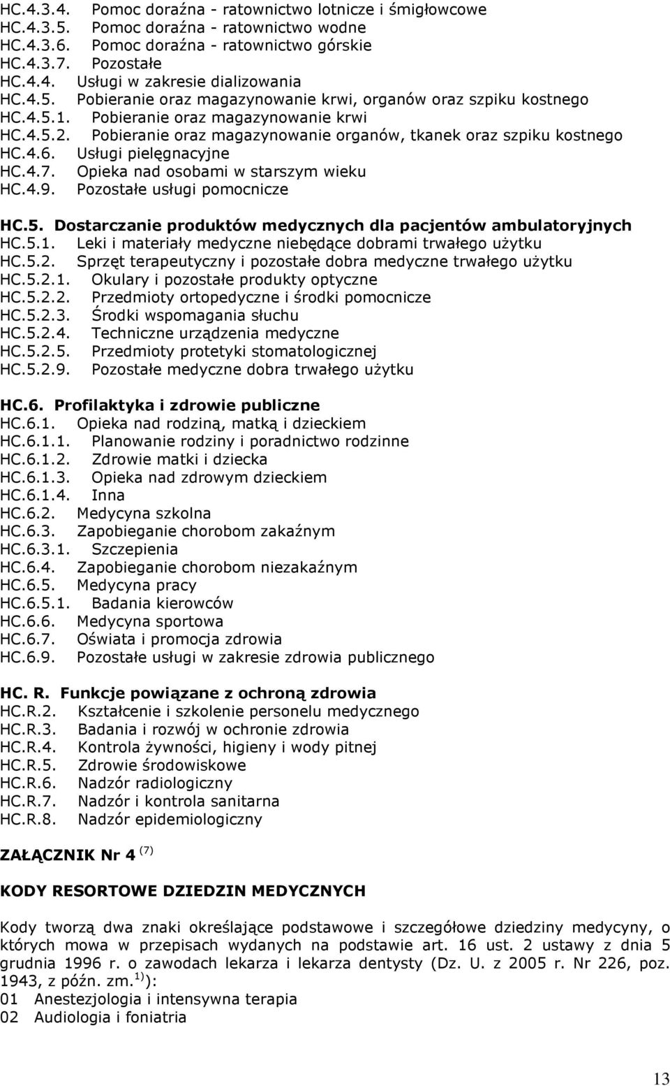 organów oraz szpiku kostnego Pobieranie oraz magazynowanie krwi Pobieranie oraz magazynowanie organów, tkanek oraz szpiku kostnego Usługi pielęgnacyjne Opieka nad osobami w starszym wieku Pozostałe