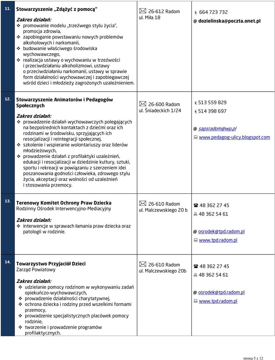wśród dzieci i młodzieży zagrożonych uzależnieniem. 26 612 Radom ul. Miła 18 664 723 732 @ dozielinska@poczta.onet.pl 12.