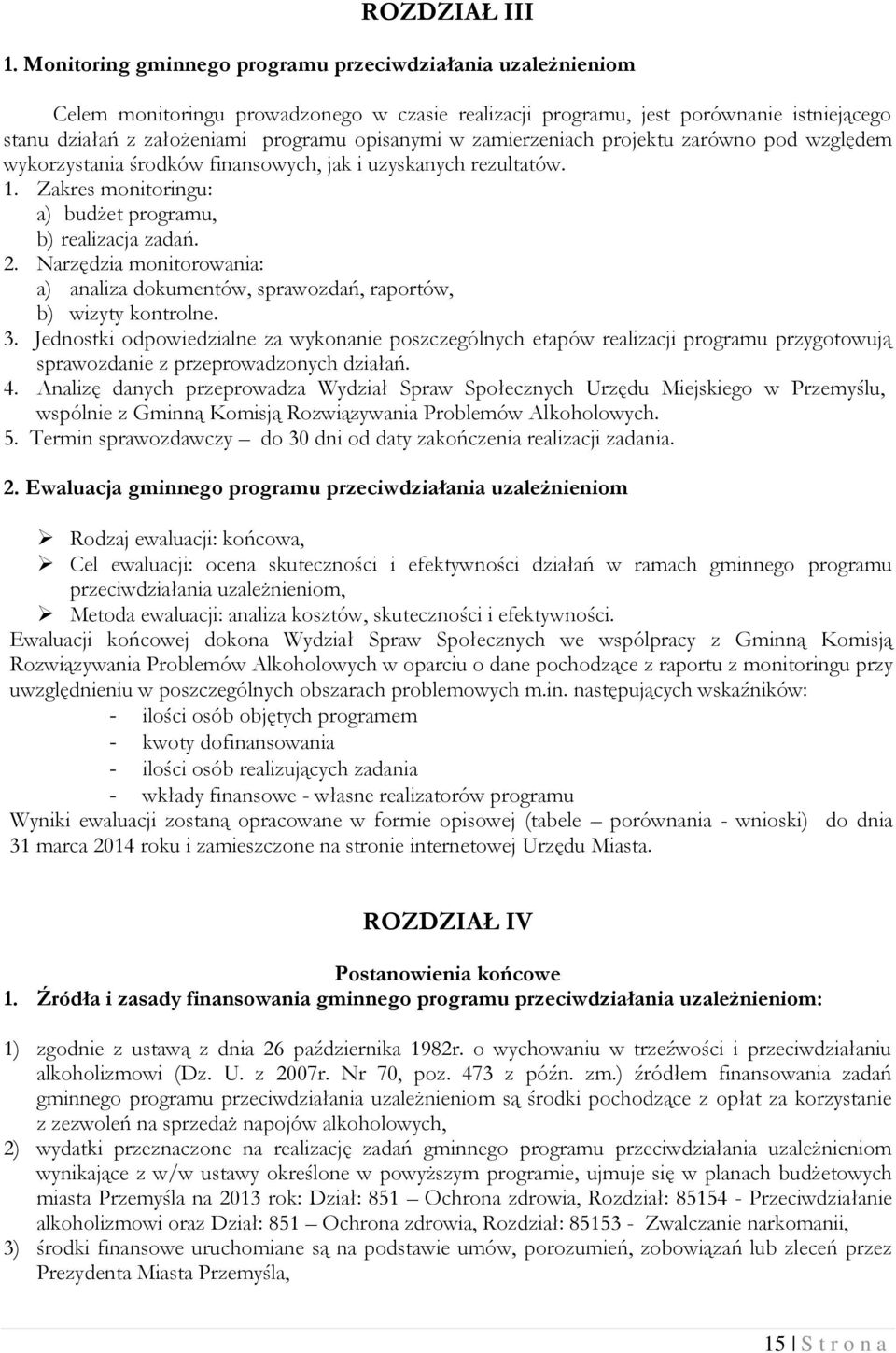 zamierzeniach projektu zarówno pod względem wykorzystania środków finansowych, jak i uzyskanych rezultatów. 1. Zakres monitoringu: a) budżet programu, b) realizacja zadań. 2.