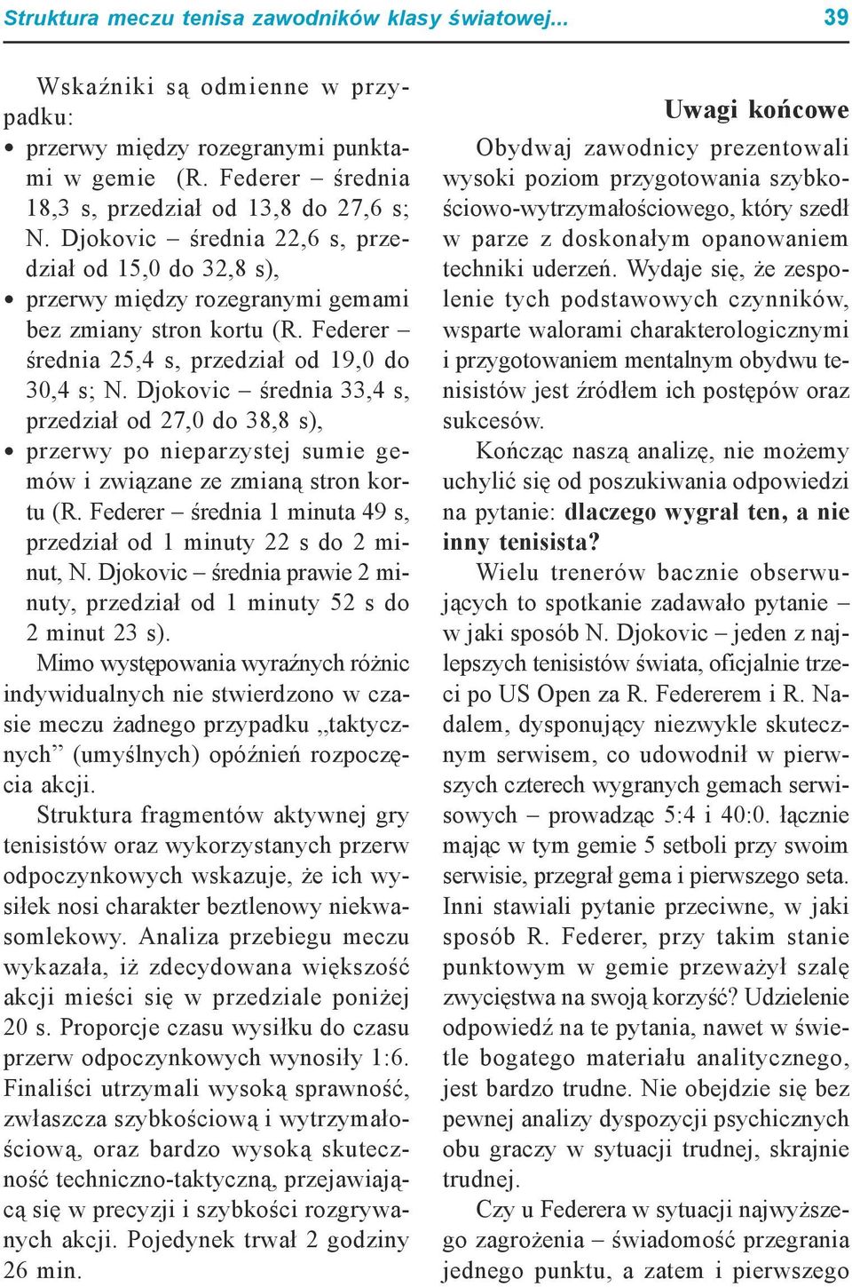 Djokovic średnia 33,4 s, przedział od 27,0 do 38,8 s), przerwy po nieparzystej sumie gemów i związane ze zmianą stron kortu (R. Federer średnia 1 minuta 49 s, przedział od 1 minuty 22 s do 2 minut, N.