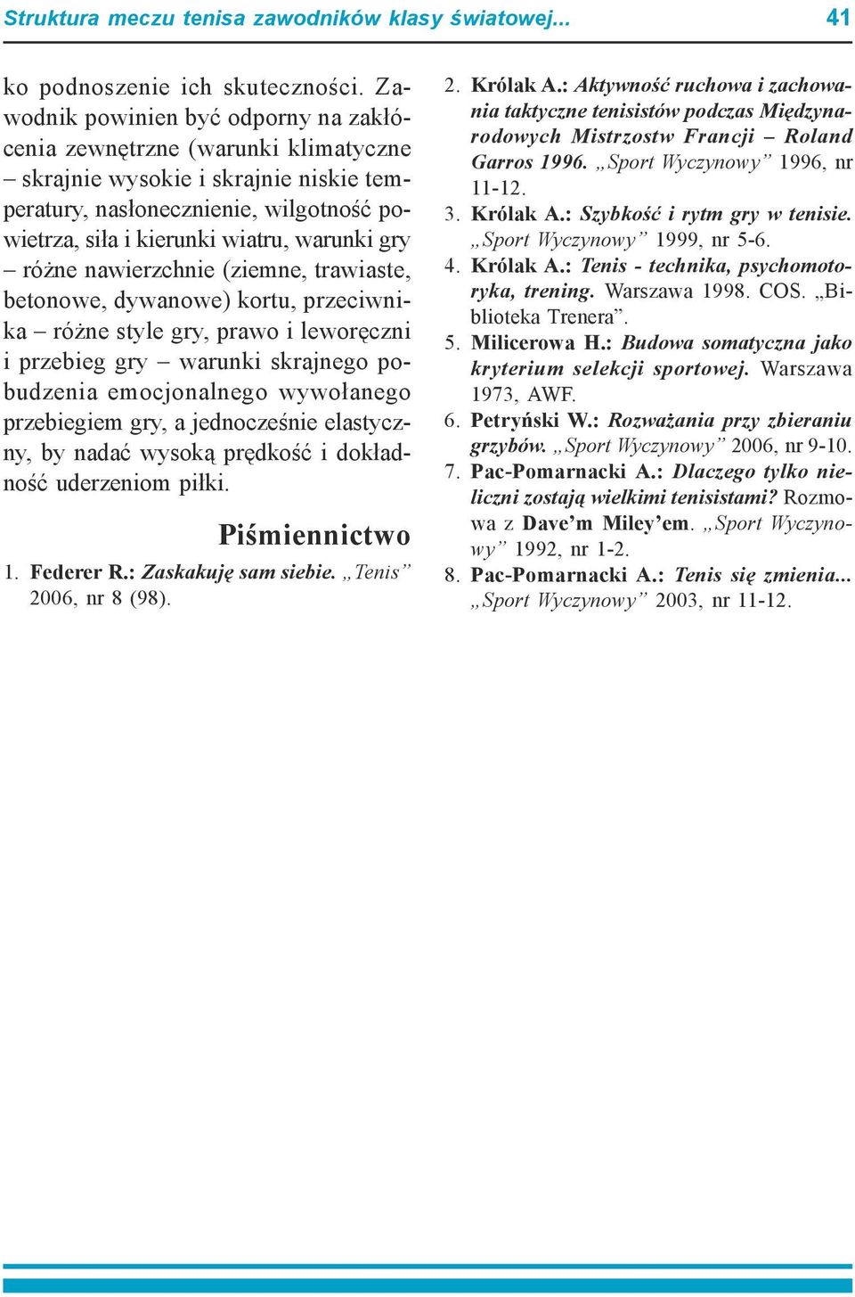 różne nawierzchnie (ziemne, trawiaste, betonowe, dywanowe) kortu, przeciwnika różne style gry, prawo i leworęczni i przebieg gry warunki skrajnego pobudzenia emocjonalnego wywołanego przebiegiem gry,