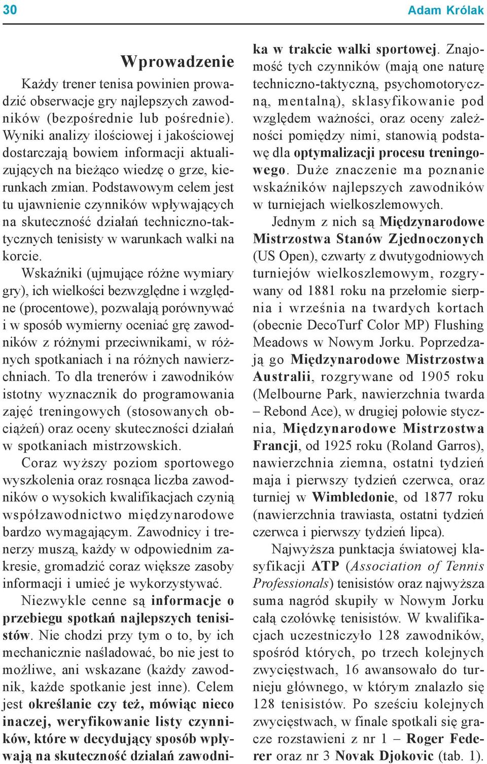 Podstawowym celem jest tu ujawnienie czynników wpływających na skuteczność działań techniczno-taktycznych tenisisty w warunkach walki na korcie.
