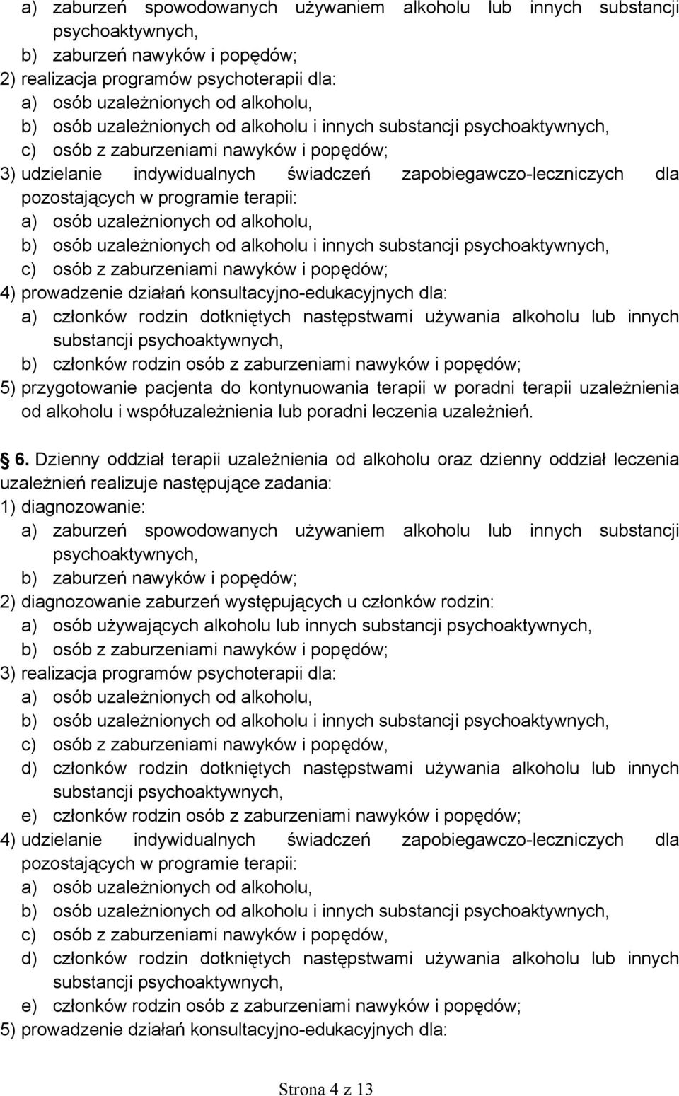 uzależnionych od alkoholu, b) osób uzależnionych od alkoholu i innych c) osób z zaburzeniami nawyków i popędów; 4) prowadzenie działań konsultacyjno-edukacyjnych dla: a) członków rodzin dotkniętych