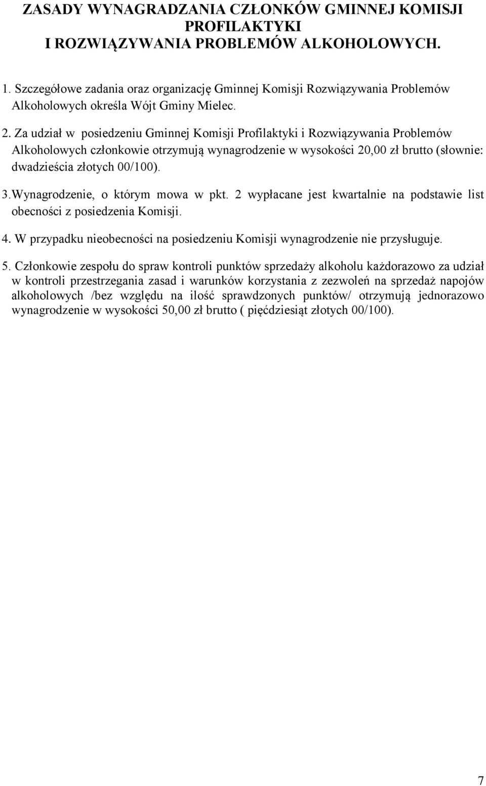 Za udział w posiedzeniu Gminnej Komisji Profilaktyki i Rozwiązywania Problemów Alkoholowych członkowie otrzymują wynagrodzenie w wysokości 20,00 zł brutto (słownie: dwadzieścia złotych 00/100). 3.