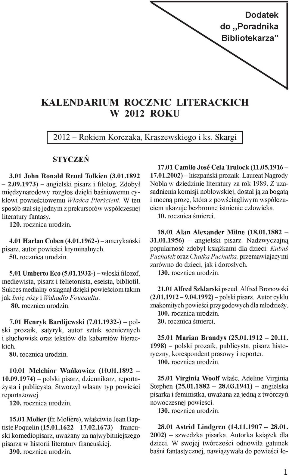 120. rocznica urodzin. 4.01 Harlan Coben (4.01.1962-) amerykański pisarz, autor powieści kryminalnych. 50. rocznica urodzin. 5.01 Umberto Eco (5.01.1932-) włoski filozof, mediewista, pisarz i felietonista, eseista, bibliofil.