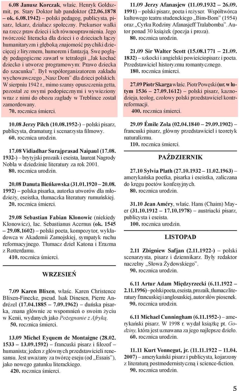 Jego twórczość literacka dla dzieci i o dzieciach łączy humanitaryzm i głęboką znajomość psychiki dziecięcej z liryzmem, humorem i fantazją.