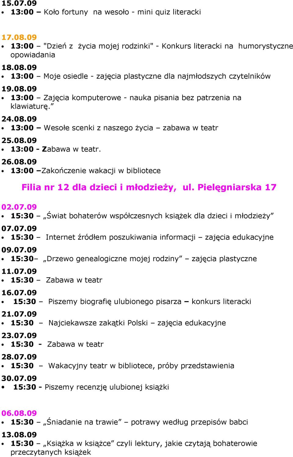 09 13:00 Zajęcia komputerowe - nauka pisania bez patrzenia na klawiaturę. 24.08.09 13:00 Wesołe scenki z naszego Ŝycia zabawa w teatr 13:00 - Zabawa w teatr. 26.08.09 13:00 Zakończenie wakacji w bibliotece Filia nr 12 dla dzieci i młodzieŝy, ul.