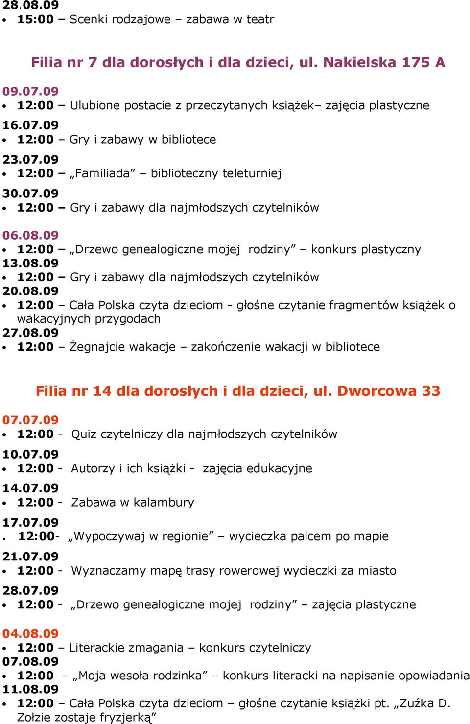 czytelników 06.08.09 12:00 Drzewo genealogiczne mojej rodziny konkurs plastyczny 12:00 Gry i zabawy dla najmłodszych czytelników 20.08.09 12:00 Cała Polska czyta dzieciom - głośne czytanie fragmentów ksiąŝek o wakacyjnych przygodach 27.