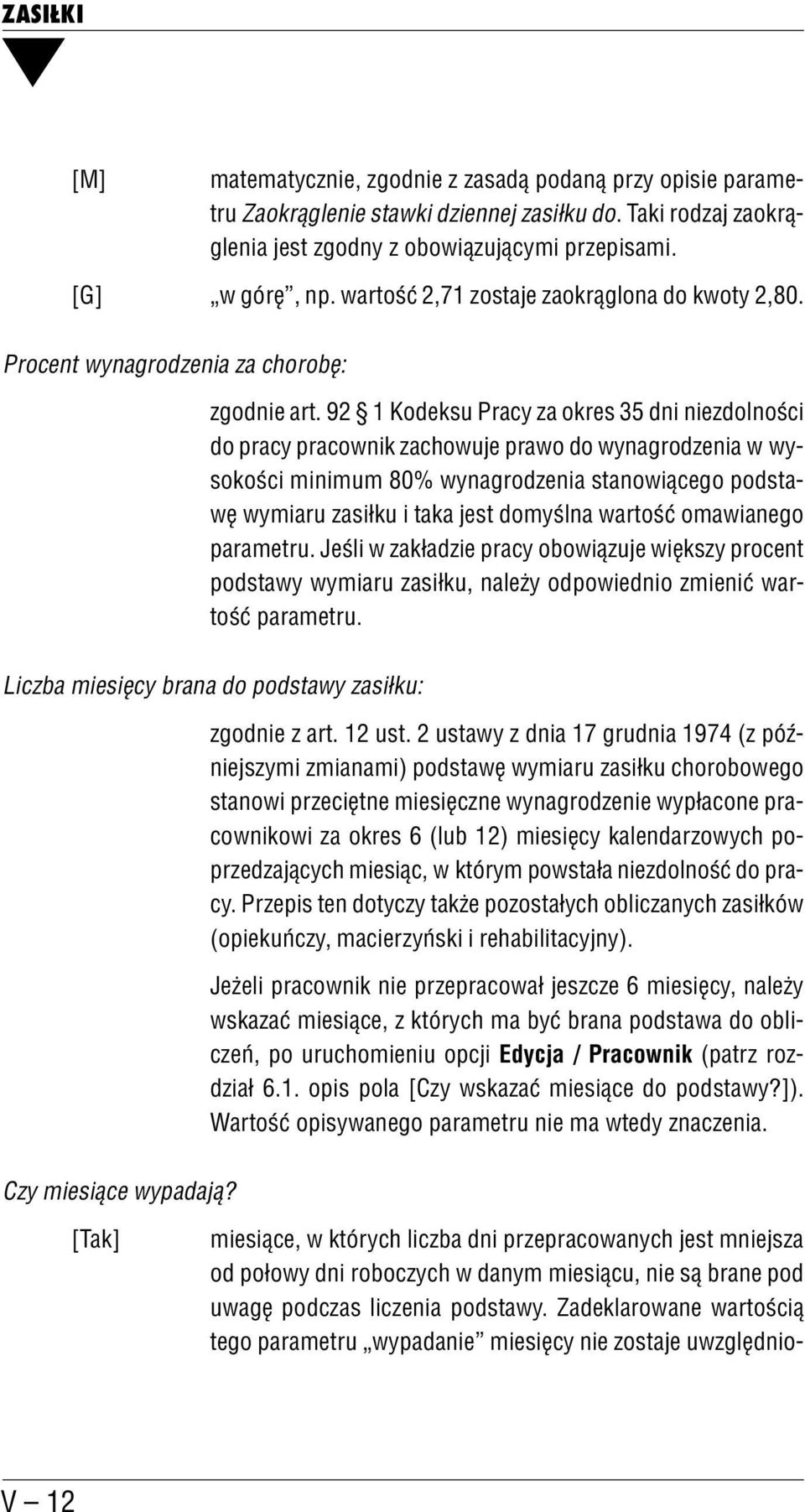 92 1 Kodeksu Pracy za okres 35 dni niezdolności do pracy pracownik zachowuje prawo do wynagrodzenia w wy sokości minimum 80% wynagrodzenia stanowiącego podsta wę wymiaru zasiłku i taka jest domyślna