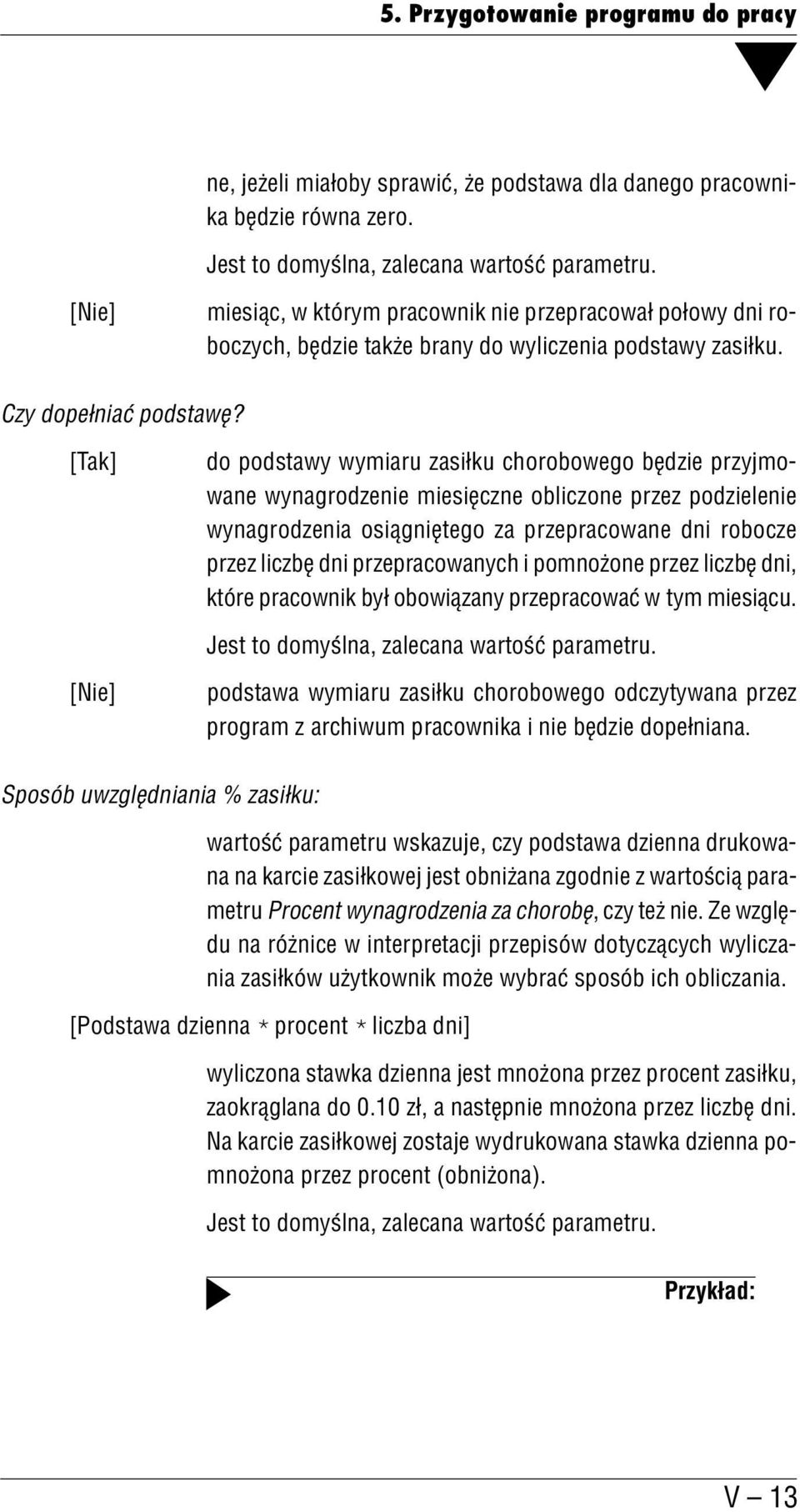 [Tak] do podstawy wymiaru zasiłku chorobowego będzie przyjmo wane wynagrodzenie miesięczne obliczone przez podzielenie wynagrodzenia osiągniętego za przepracowane dni robocze przez liczbę dni