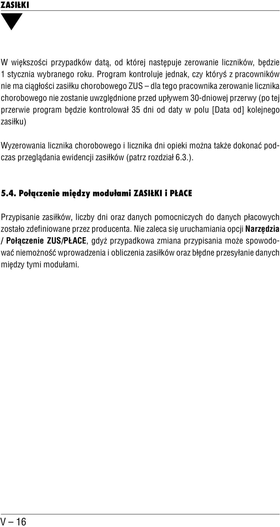 przerwy (po tej przerwie program będzie kontrolował 35 dni od daty w polu [Data od] kolejnego zasiłku) Wyzerowania licznika chorobowego i licznika dni opieki można także dokonać pod czas przeglądania