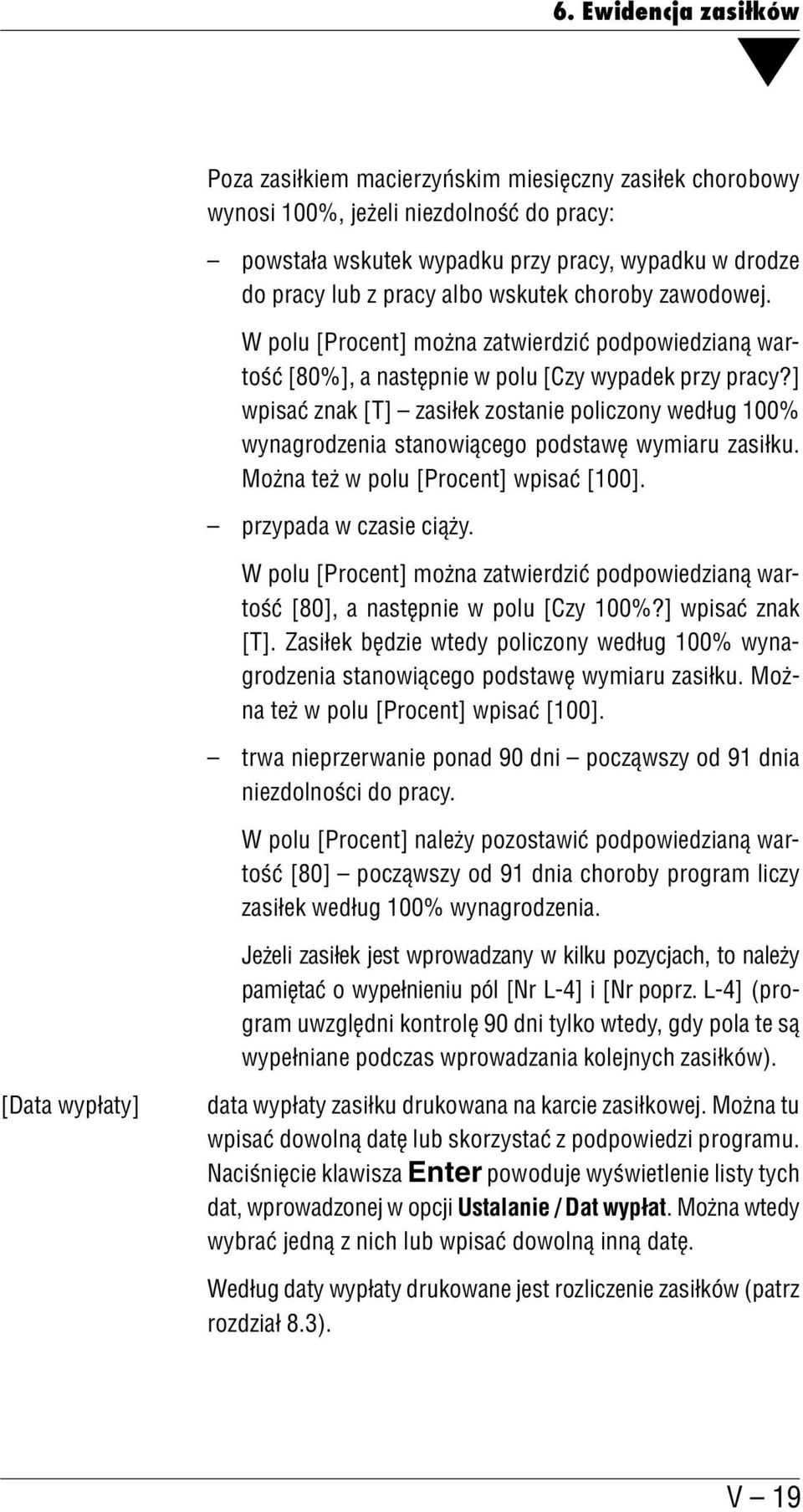 ] wpisać znak [T] zasiłek zostanie policzony według 100% wynagrodzenia stanowiącego podstawę wymiaru zasiłku. Można też w polu [Procent] wpisać [100]. przypada w czasie ciąży.