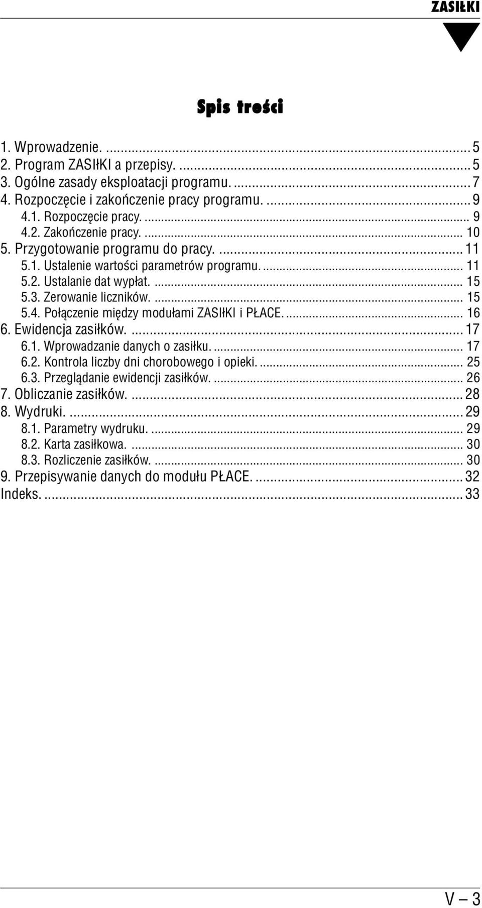 Połączenie między modułami ZASIłKI i PŁACE... 16 6. Ewidencja zasiłków.... 17 6.1. Wprowadzanie danych o zasiłku.... 17 6.2. Kontrola liczby dni chorobowego i opieki.... 25 6.3.