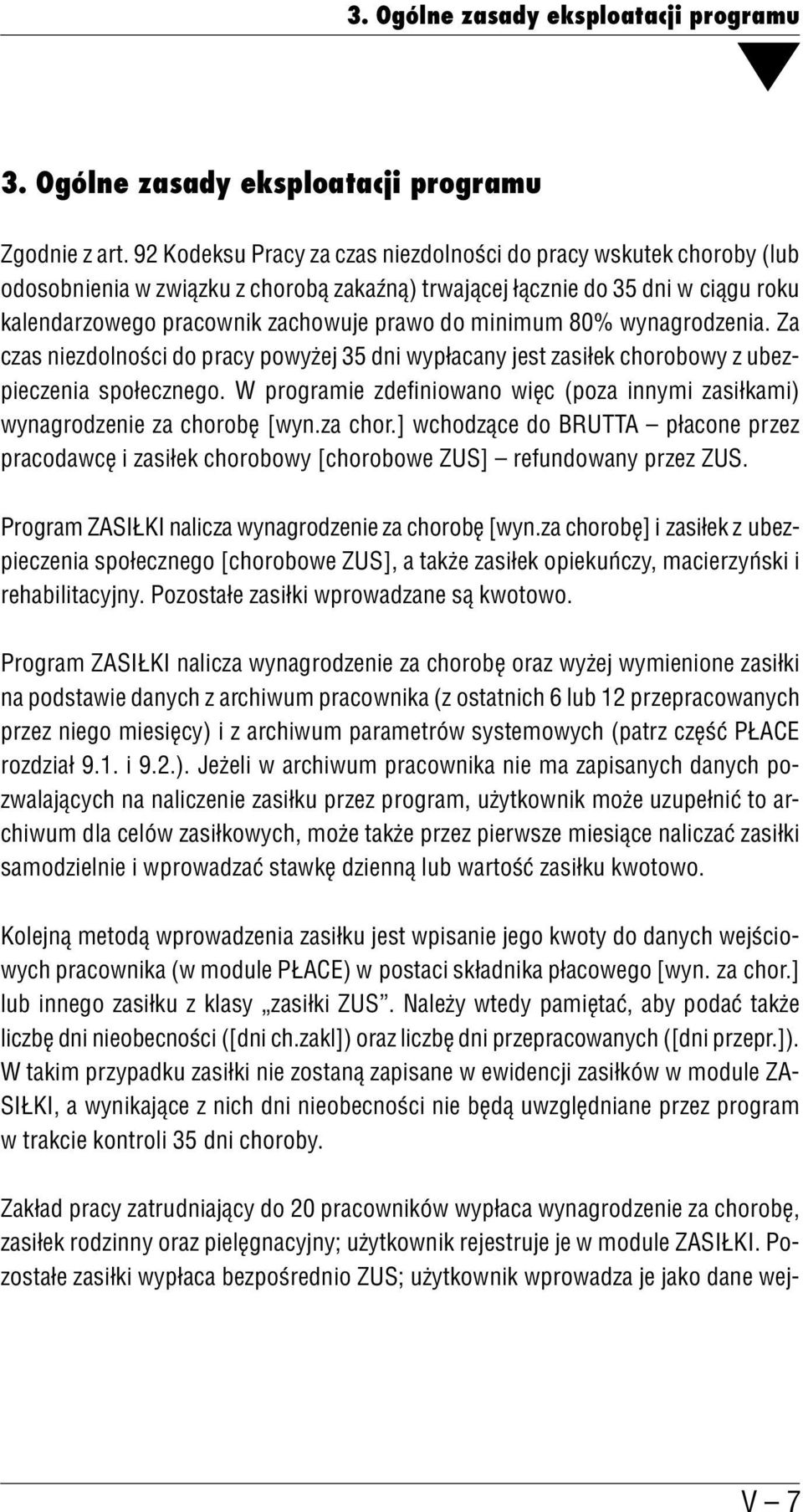 minimum 80% wynagrodzenia. Za czas niezdolności do pracy powyżej 35 dni wypłacany jest zasiłek chorobowy z ubez pieczenia społecznego.