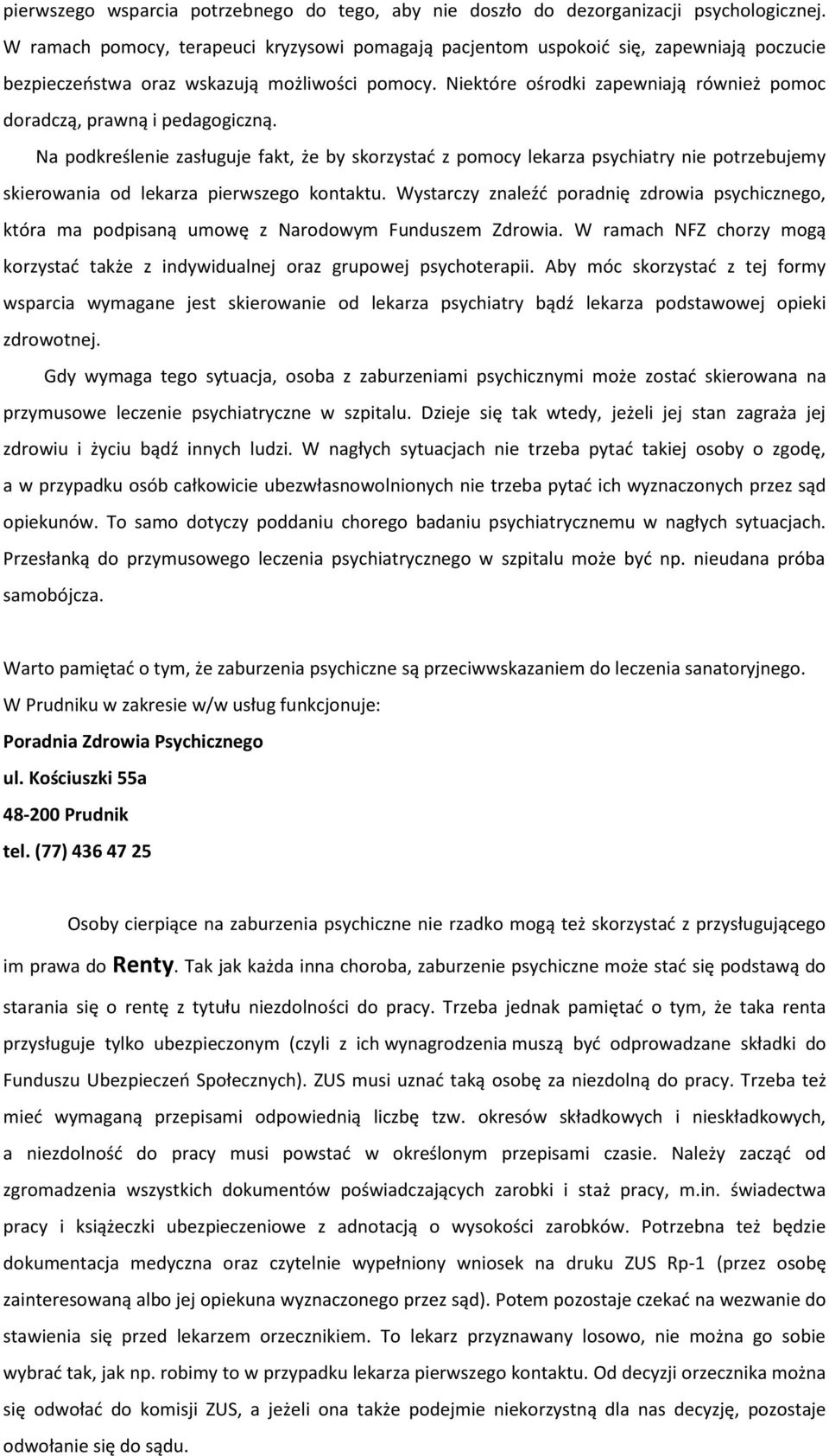 Niektóre ośrodki zapewniają również pomoc doradczą, prawną i pedagogiczną.