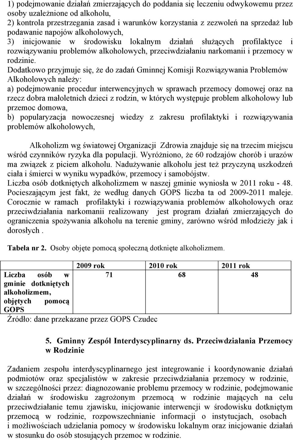 Dodatkowo przyjmuje się, że do zadań Gminnej Komisji Rozwiązywania Problemów Alkoholowych należy: a) podejmowanie procedur interwencyjnych w sprawach przemocy domowej oraz na rzecz dobra małoletnich