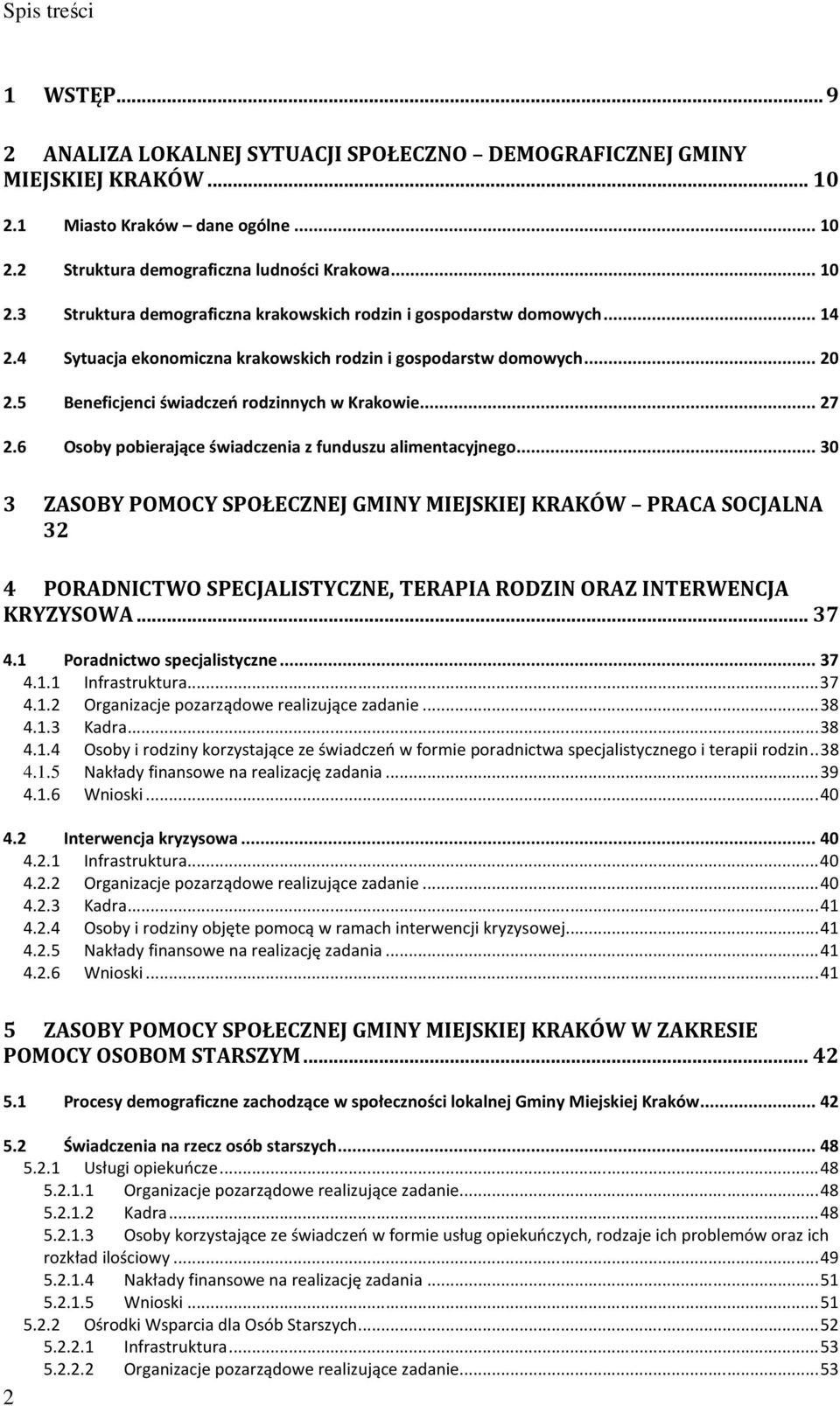 .. 30 3 ZASOBY POMOCY SPOŁECZNEJ GMINY MIEJSKIEJ KRAKÓW PRACA SOCJALNA 32 4 PORADNICTWO SPECJALISTYCZNE, TERAPIA RODZIN ORAZ INTERWENCJA KRYZYSOWA... 37 4.1 Poradnictwo specjalistyczne... 37 4.1.1 Infrastruktura.