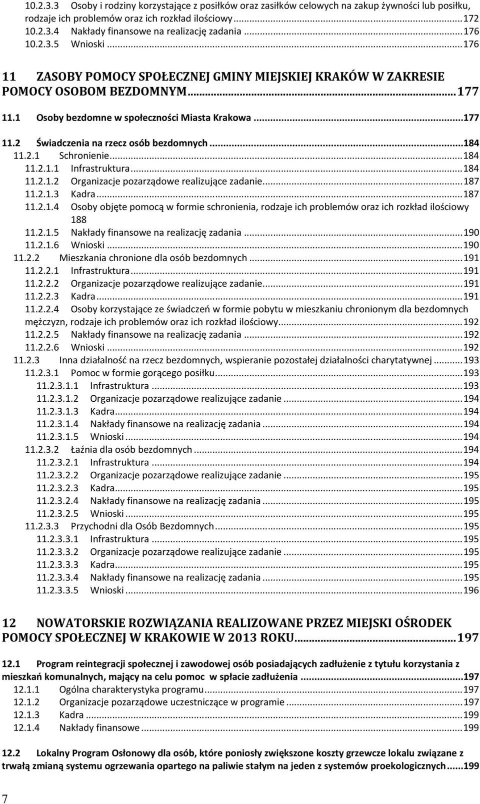 ..184 11.2.1 Schronienie... 184 11.2.1.1 Infrastruktura... 184 11.2.1.2 Organizacje pozarządowe realizujące zadanie... 187 11.2.1.3 Kadra... 187 11.2.1.4 Osoby objęte pomocą w formie schronienia, rodzaje ich problemów oraz ich rozkład ilościowy 188 11.